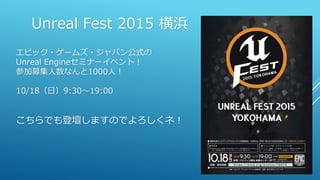 Unreal Fest 2015 横浜
エピック・ゲームズ・ジャパン公式の
Unreal Engineセミナーイベント！
参加募集人数なんと1000人！
10/18（日）9:30～19:00
こちらでも登壇しますのでよろしくネ！
 