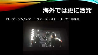 海外では更に活発
ローグ・ワン/スター・ウォーズ・ストーリーで一部採用
 