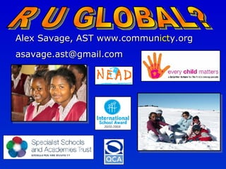 Alex Savage, AST www.commun ict y.org [email_address] R U GLOBAL? 