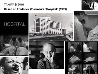 TAKIWASI 2016
Based on Frederick Wiseman's “Hospital” (1969)
 