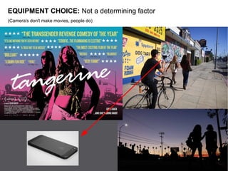 EQUIPMENT CHOICE: Not a determining factor
(Camera's don't make movies, people do)
 