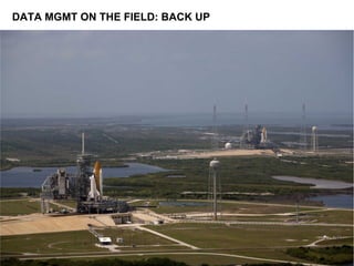 DATA MGMT ON THE FIELD: BACK UP
 