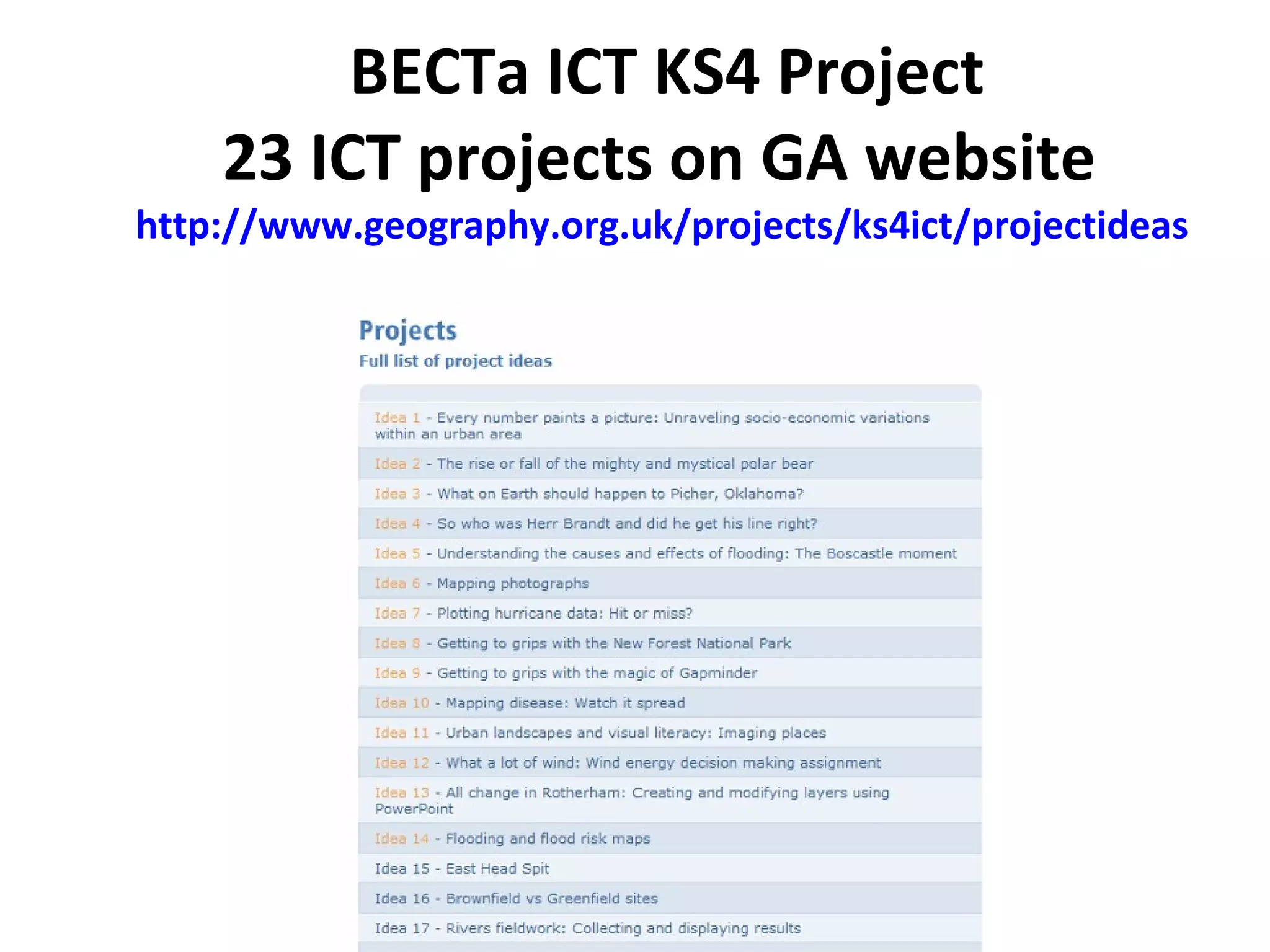 BECTa ICT KS4 Project 23 ICT projects on GA website  http://www.geography.org.uk/projects/ks4ict/projectideas   