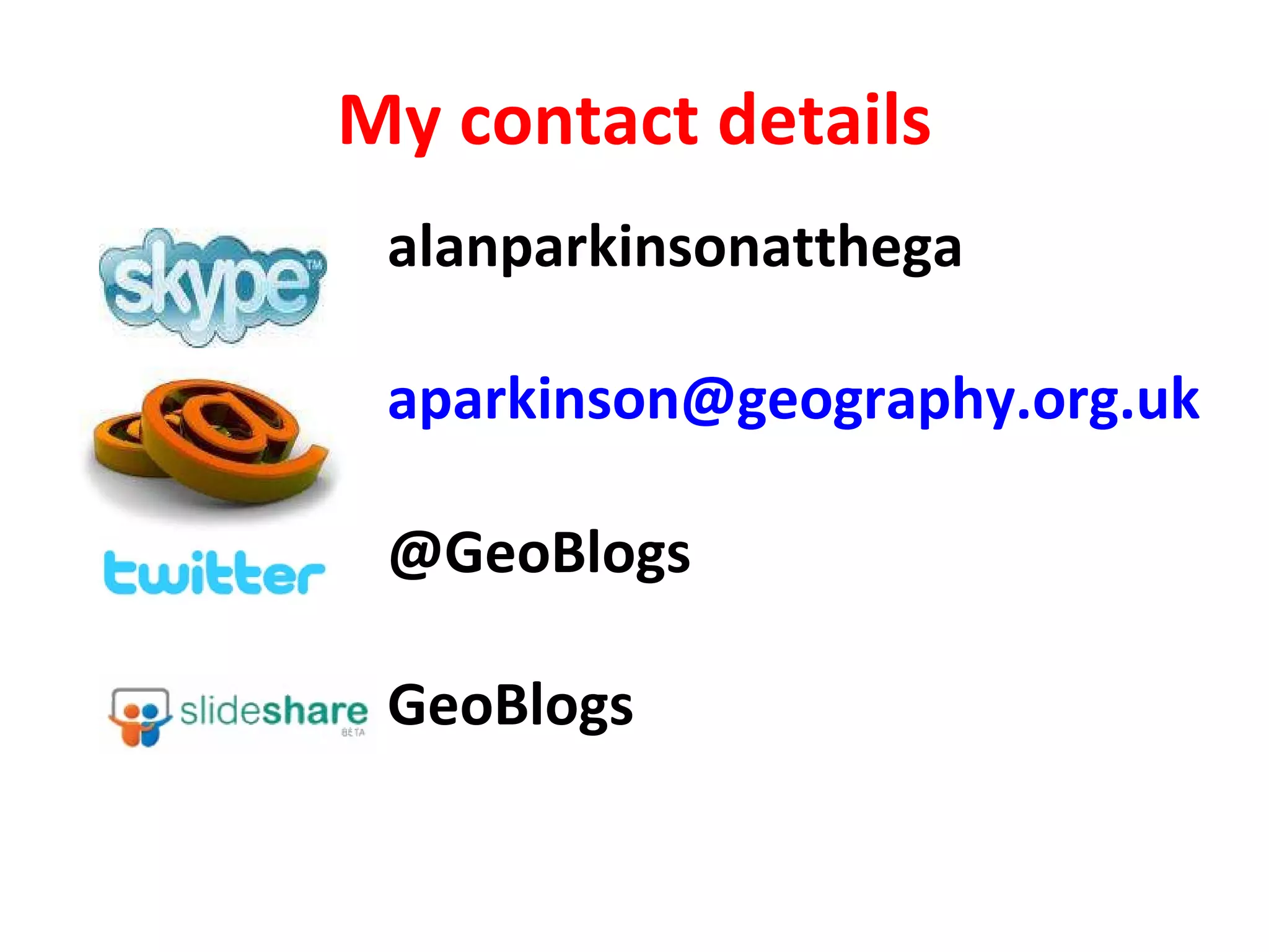 My contact details alanparkinsonatthega [email_address] @GeoBlogs GeoBlogs 