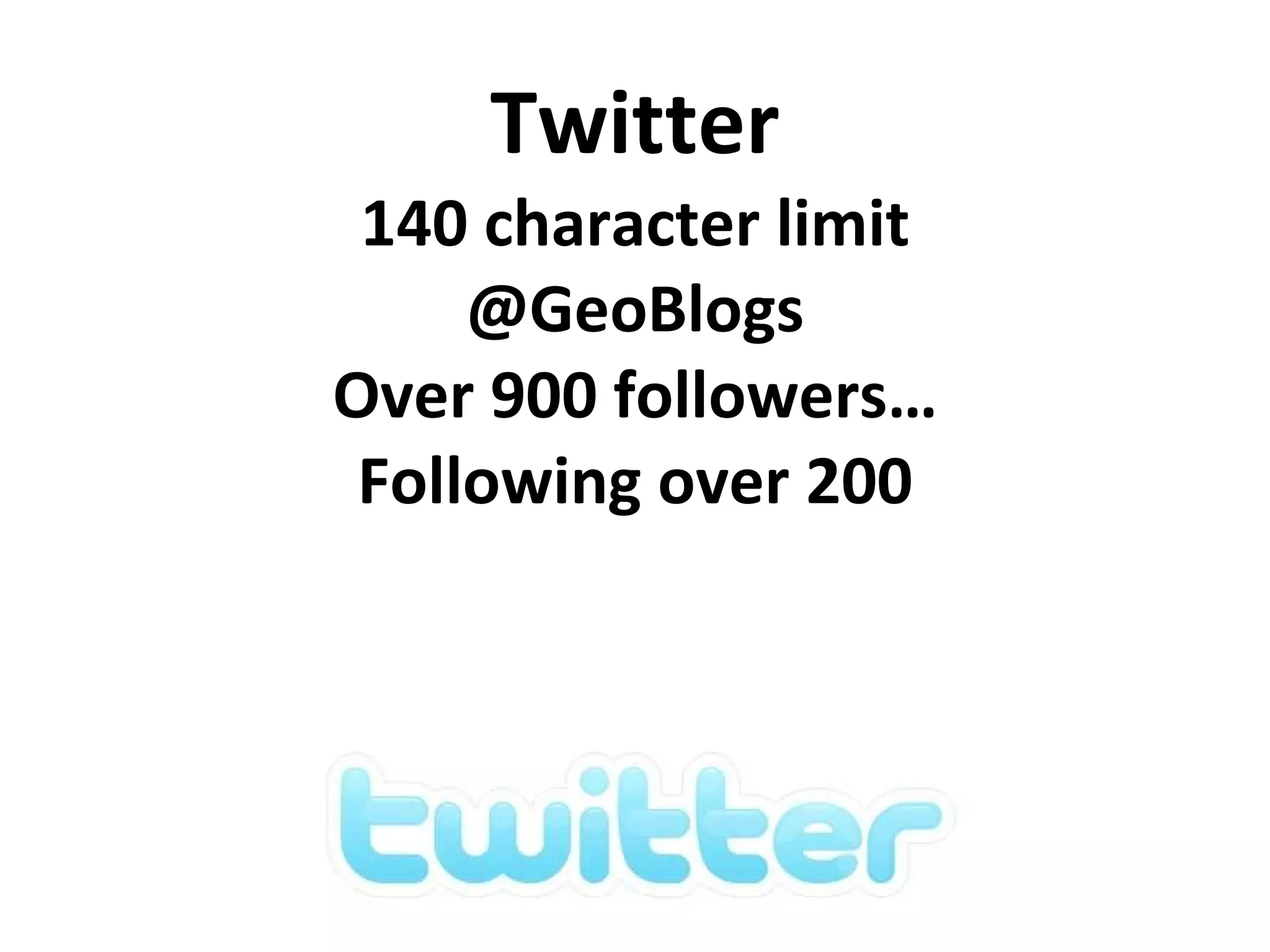 Twitter 140 character limit @GeoBlogs Over 900 followers… Following over 200 
