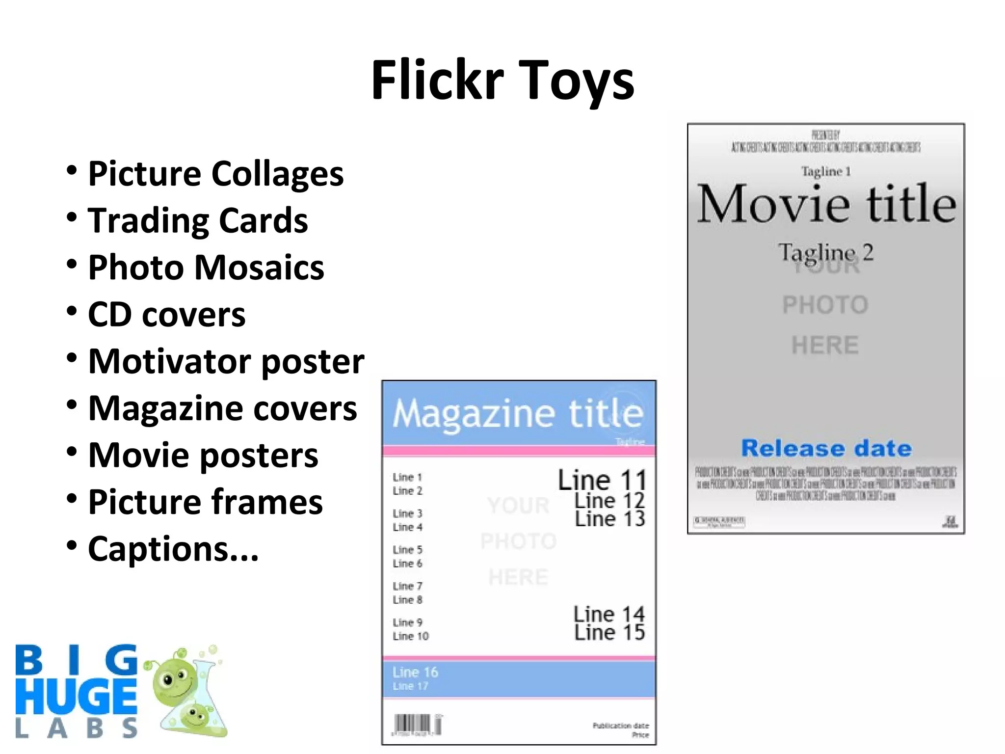 Flickr Toys Picture Collages Trading Cards Photo Mosaics CD covers Motivator poster Magazine covers Movie posters Picture frames Captions... 