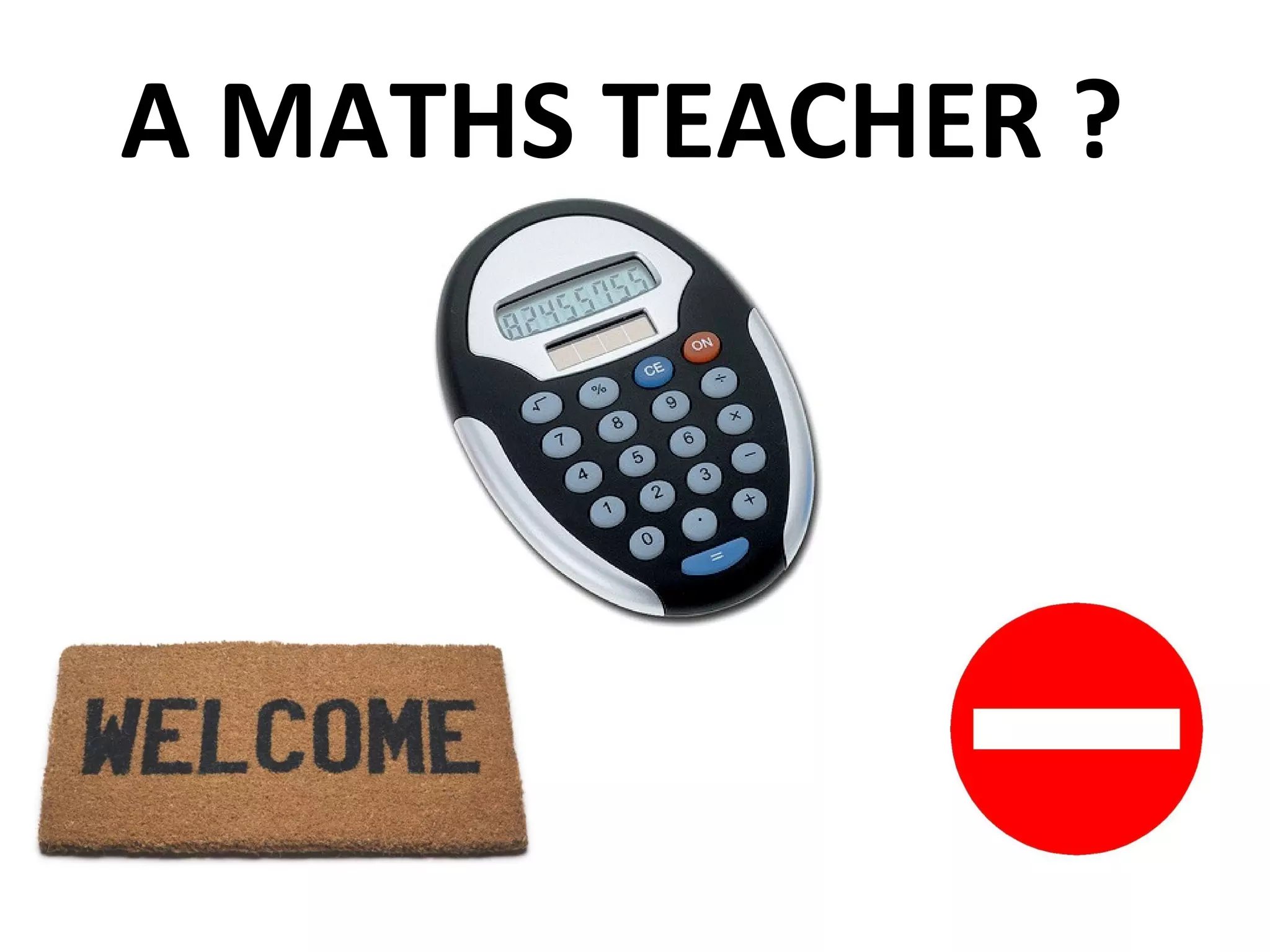 A MATHS TEACHER ?  