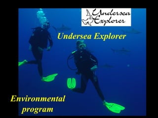 Undersea Explorer




Environmental
  program
 