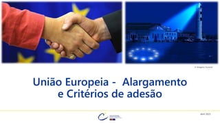 União Europeia - Alargamento
e Critérios de adesão
© Imagens | Eurocid
abril 2021
 