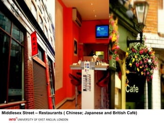 Middlesex Street – Restaurants ( Chinese; Japanese and British Café) 