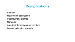 Complications
• Stiffness
• Heterotopic ossification
• Posttraumatic arthritis
• Nonunion
• Anterior interosseous nerve injury
• Loss of extension strength
 