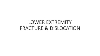 LOWER EXTREMITY
FRACTURE & DISLOCATION
 