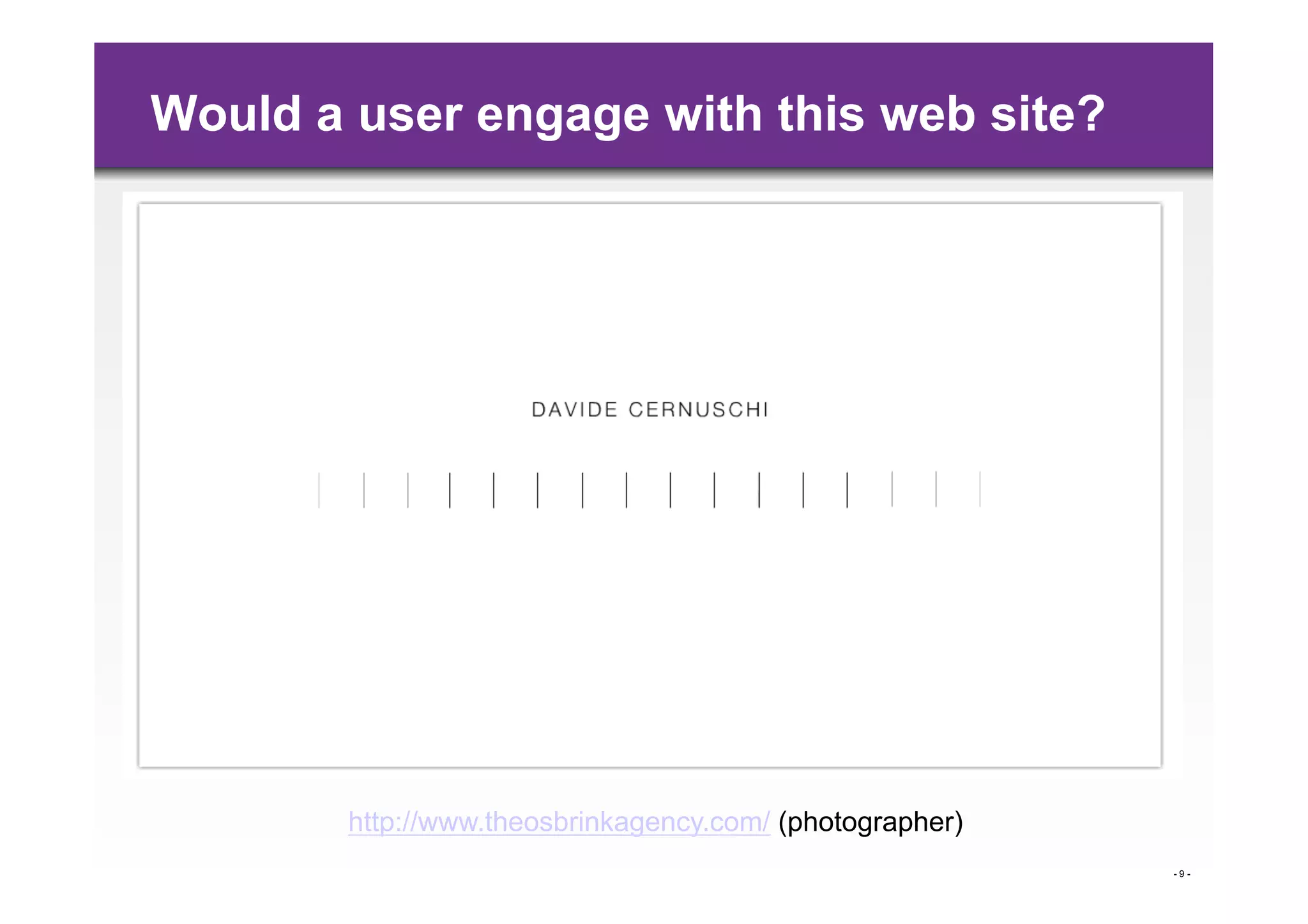 Would a user engage with this web site?




        http://www.theosbrinkagency.com/ (photographer)
                                                          -9-
 