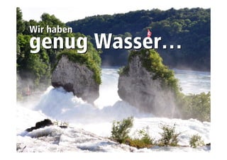 ggeennuugg WWaasssseerr…… WWiirr hhaabbeenn 
 