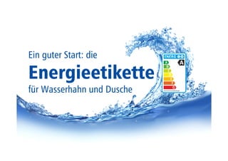 Ein guter Start: 
Energieetikette 
für Wasserhahn + Dusche 
 