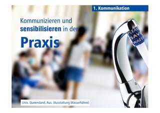 Kommunizieren und 
sensibilisieren in der 
Praxis 
1. Kommunikation 
Univ. Queensland, Aus. (Ausstattung Wasserhähne) 
 