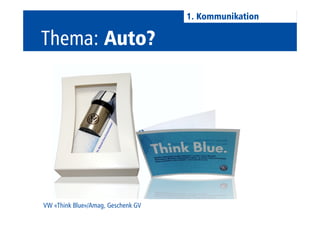 Thema: Auto? 
VW «Think Blue»/Amag, Geschenk GV 
1. Kommunikation 
 