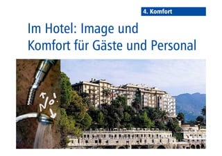 4. Komfort 
Im Hotel: Image und 
Komfort für Gäste und Personal 
 