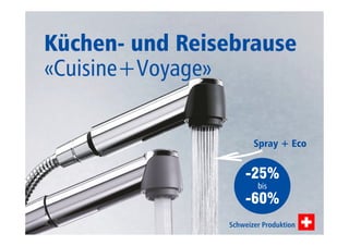 Küchen- und Reisebrause 
«Cuisine+Voyage» 
Spray + Eco 
-25% 
bis 
-60% 
Schweizer Produktion 
 