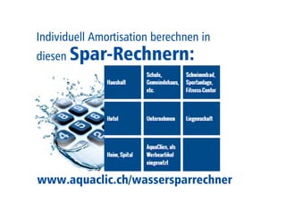 74 
Individuell Amortisation berechnen in 
diesen Spar-Rechnern: 
www.aquaclic.ch/wassersparrechner 
 