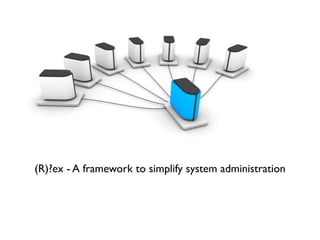 (R)?ex - A framework to simplify system administration
 