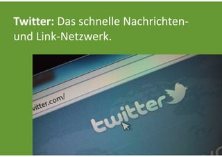 Twitter: Das schnelle Nachrichten‐
und Link‐Netzwerk.
 