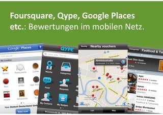 Foursquare, Qype, Google Places
etc.: Bewertungen im mobilen Netz.
 