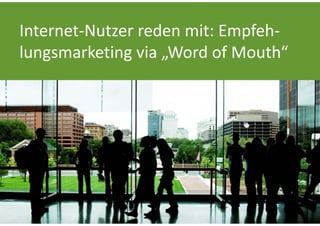 Internet‐Nutzer reden mit: Empfeh‐
lungsmarketing via „Word of Mouth“ 
 