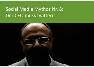 Social Media Mythos Nr. 8:
Der CEO muss twittern.
 