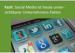 Fazit: Social Media ist heute unver‐
zichtbarer Unternehmens‐Faktor.
 