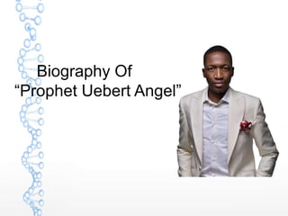 Biography Of
“Prophet Uebert Angel”
 