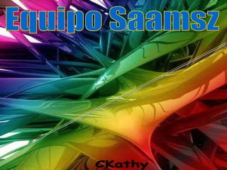 Equipo Saamsz Perez Garcia Katia Grimaldo Rdz  Alejandra  Guerrero Ibarra Jorge  Rivaz  Aguilar Luis  Salvador Atanasio Vicente  Mendez Gomez Francisco  CKathy 