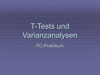 T-Tests und
Varianzanalysen
PC-Praktikum
 