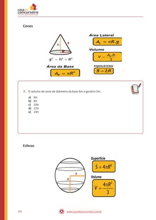 Cones
7. O volume do cone de diâmetro da base 6m e geratriz 5m .
a)
b)
c)
d)
e)
6π
8π
10π
12π
14π
Esferas
246 www.acasadoconcurseiro.com.br
 