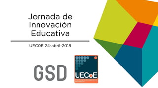 Jornada de
Innovación
Educativa
UECOE 24-abril-2018
 