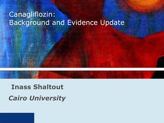 Canagliflozin:
Background and Evidence Update
Inass Shaltout
Cairo University
 