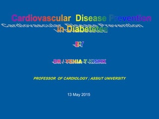 PROFESSOR OF CARDIOLOGY ; ASSIUT UNIVERSITY
13 May 2015
 