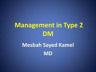 Management in Type 2
DM
Mesbah Sayed Kamel
MD
 