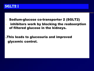 Sglt2 i
• Sodium-glucose co-transporter 2 (SGLT2)
• inhibitors work by blocking the reabsorption
of filtered glucose in the kidneys.
.This leads to glucosuria and improved
glycemic control.
 