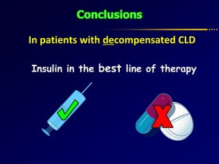In patients with decompensated CLD
Insulin in the best line of therapy
 