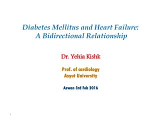 Diabetes Mellitus and Heart Failure:
A Bidirectional Relationship
Dr. Yehia Kishk
Prof. of cardiology
Asyut University
Aswan 3rd Feb 2016
1
 
