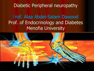 Diabetic Peripheral neuropathy
Prof. Alaa Abdel-Salam Dawood
Prof. of Endocrinology and Diabetes
Menofia University
 