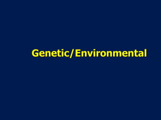 Genetic/Environmental
 