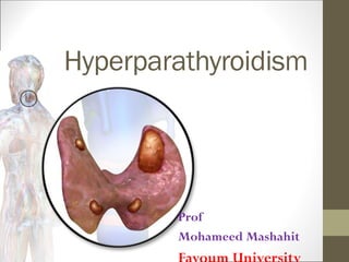 Hyperparathyroidism
Prof
Mohameed Mashahit
 