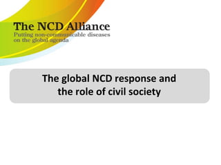 The global NCD response and
the role of civil society
 
