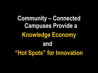 Community – Connected
   Campuses Provide a
  Knowledge Economy
          and
“Hot Spots” for Innovation
 
