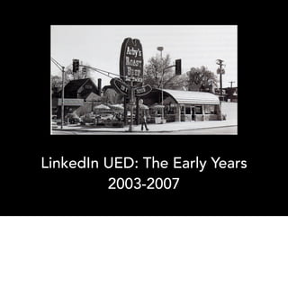 LinkedIn UED: The Early Years
2003-2007
 