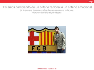 Estamos cambiando de un criterio racional a un criterio emocional de lo que era bueno o malo a lo que amamos u odiamos.  Profundo cambio de paradigma  
