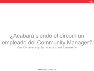 ¿Acabará siendo el dircom un empleado del Community Manager? Gestión de intangibles, marca y posicionamiento 