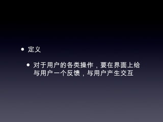 • 定义
 • 对于用户的各类操作，要在界面上给
  与用户一个反馈，与用户产生交互
 